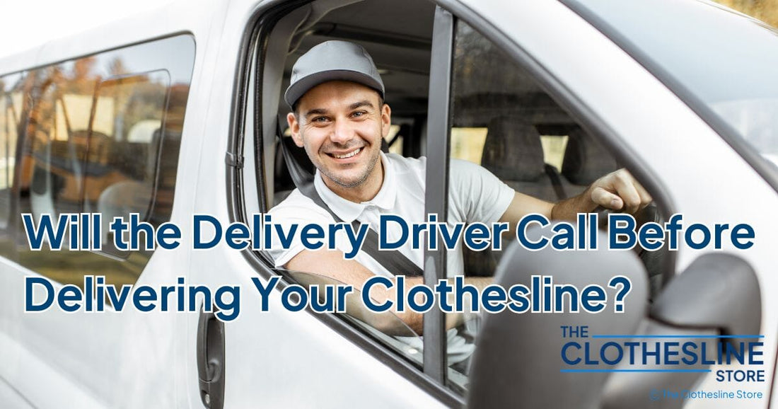 The Clothesline Store Will the Delivery Driver Call Before Delivering Your Clothesline?