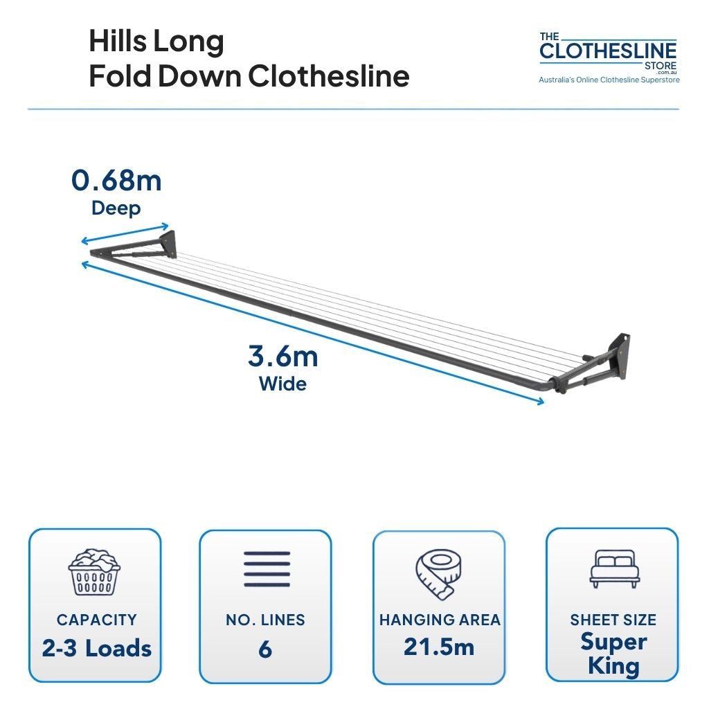 Hills Long Fold Down Clothesline Dimensions 0.68m deep x 3.6m wide. 2-3  wash loads, 6 lines, 21.5m hanging space, suits upto super king sheets hung flat.