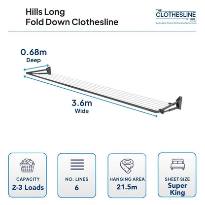 Hills Long Fold Down Clothesline Dimensions 0.68m deep x 3.6m wide. 2-3  wash loads, 6 lines, 21.5m hanging space, suits upto super king sheets hung flat.