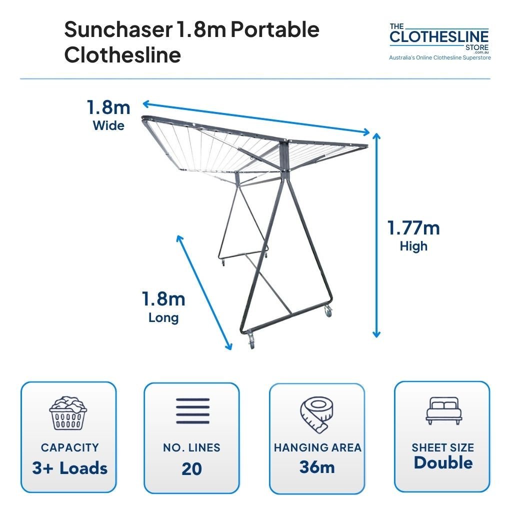 Sunchaser 1.8m Portable Clothesline Dimensions.  1.8m wide by 1.8m long by 1.77m high.  3+ wash loads, 20 lines, 36m hanging space, fits double sheets flat over the clothesline cord.